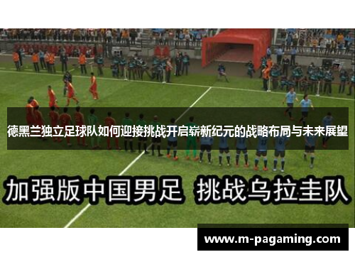 德黑兰独立足球队如何迎接挑战开启崭新纪元的战略布局与未来展望