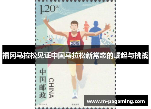 福冈马拉松见证中国马拉松新常态的崛起与挑战