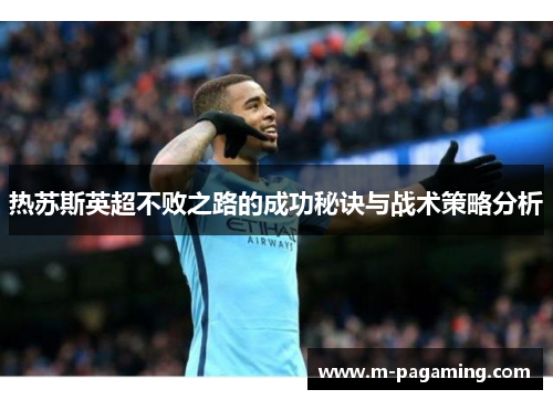 热苏斯英超不败之路的成功秘诀与战术策略分析