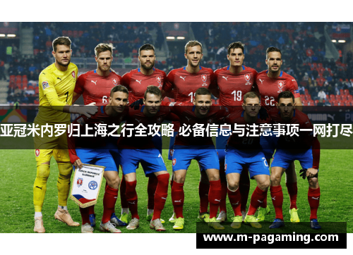 亚冠米内罗归上海之行全攻略 必备信息与注意事项一网打尽