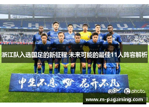 浙江队入选国足的新征程 未来可能的最佳11人阵容解析