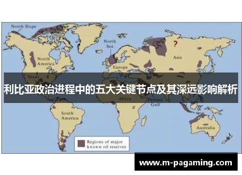 利比亚政治进程中的五大关键节点及其深远影响解析