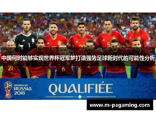 中国何时能够实现世界杯冠军梦打造强势足球新时代的可能性分析