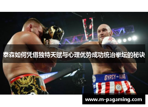 泰森如何凭借独特天赋与心理优势成功统治拳坛的秘诀