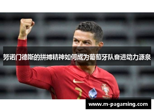 努诺门德斯的拼搏精神如何成为葡萄牙队奋进动力源泉