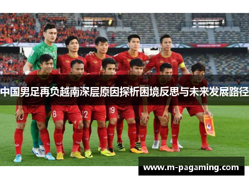 中国男足再负越南深层原因探析困境反思与未来发展路径