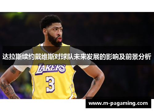 达拉斯续约戴维斯对球队未来发展的影响及前景分析
