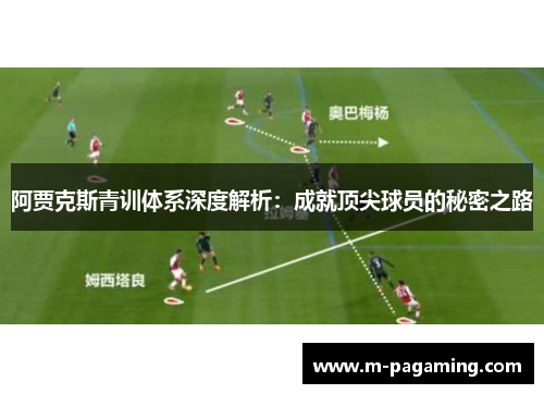 阿贾克斯青训体系深度解析:成就顶尖球员的秘密之路