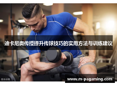 迪卡尼奥传授提升传球技巧的实用方法与训练建议