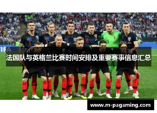 法国队与英格兰比赛时间安排及重要赛事信息汇总 法国队与英格兰比赛时间安排及重要赛事信息汇总