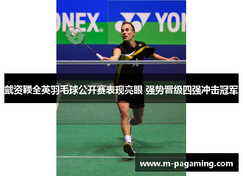 戴资颖全英羽毛球公开赛表现亮眼 强势晋级四强冲击冠军