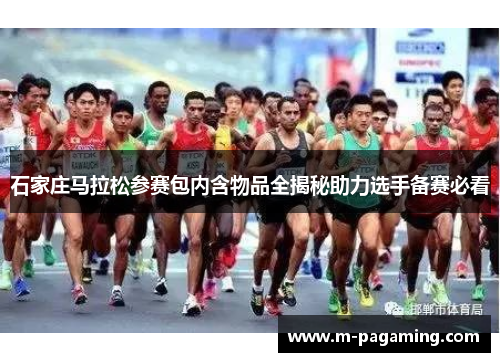 石家庄马拉松参赛包内含物品全揭秘助力选手备赛必看 石家庄马拉松参赛包内含物品全揭秘助力选手备赛必看