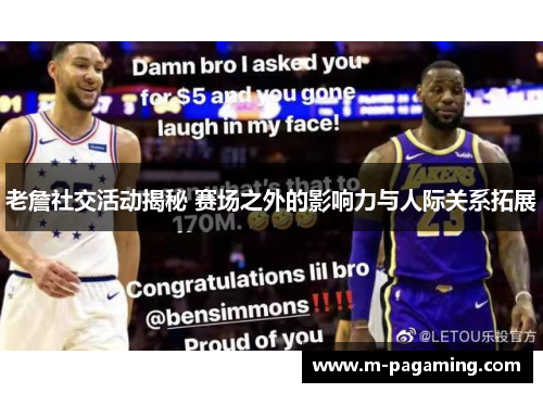 老詹社交活动揭秘 赛场之外的影响力与人际关系拓展