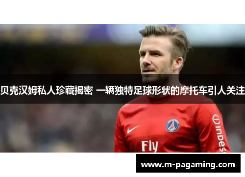 贝克汉姆私人珍藏揭密 一辆独特足球形状的摩托车引人关注