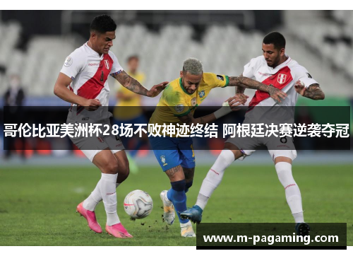 哥伦比亚美洲杯28场不败神迹终结 阿根廷决赛逆袭夺冠