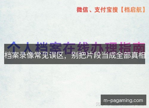 档案录像常见误区，别把片段当成全部真相