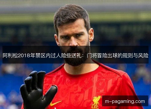 阿利松2018年禁区内过人险些送礼：门将冒险出球的规则与风险